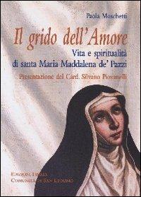 Grido dell'Amore. Vita e spiritualità di santa Maria Maddalena de' Pazzi - Paola Moschetti - Libro Città Ideale 2006 | Libraccio.it