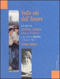 Sulla via dell'amore. La beata Teresa Maria della Croce e il suo carisma eucaristico 1902-2002  - Libro Città Ideale 2002 | Libraccio.it