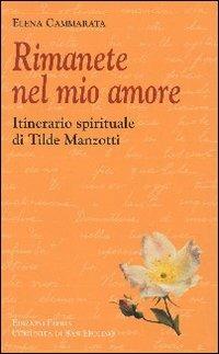 Rimanete nel mio amore. Itinerario spirituale di Tilde Manzotti - Elena Cammarata - Libro Città Ideale 2002, Il granello di senapa | Libraccio.it