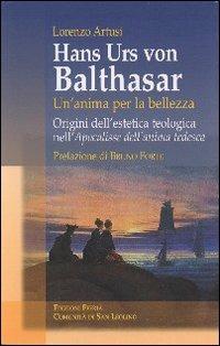 Hans Urs von Balthasar: un'anima per la bellezza. Origini dell'estetica teologica nell'"Apocalisse dell'anima tedesca" - Lorenzo Artusi - Libro Città Ideale 2006, Teorie | Libraccio.it
