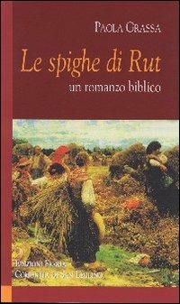 Le spighe di Rut. Un romanzo biblico - Paola Grassa - Libro Città Ideale 2018, Il granello di senapa | Libraccio.it