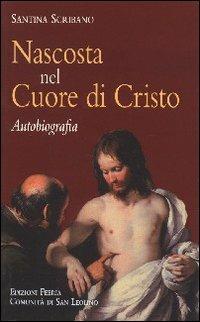 Nascosta nel cuore di Cristo. Autobiografia - Santina Scribano - Libro Città Ideale 2008, Il granello di senapa | Libraccio.it