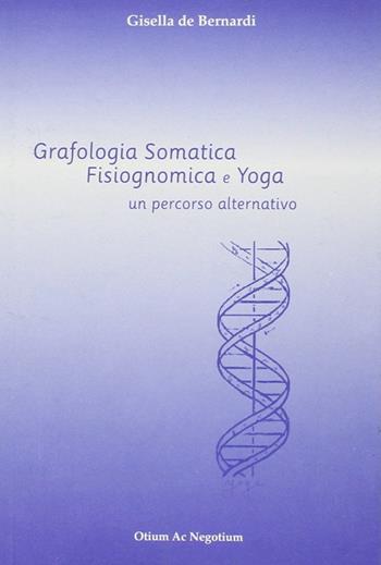Grafologia somatica. Fisiognomica e yoga: un percorso alternativo - Gisella De Bernardi - Libro Otium ac Negotium 2010, Materie prime | Libraccio.it
