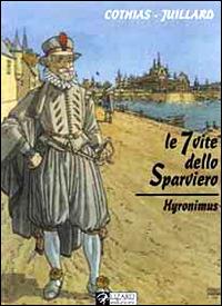 Le 7 vite dello sparviero. Hyronimus. Vol. 4 - Patrick Cothias, André Juillard - Libro Lizard 2000, Random | Libraccio.it
