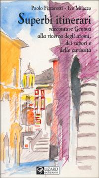 Superbi itinerari. Raccontare Genova alla ricerca degli aromi, dei sapori e delle curiosità - Ivo Milazzo, Paolo Fizzarotti - Libro Lizard 2001, Itinerari | Libraccio.it