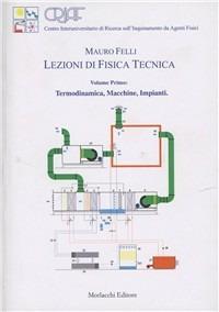 Lezioni di fisica tecnica. Vol. 1: Termodinamica, macchine, impianti. - Mauro Felli - Libro Morlacchi 1999 | Libraccio.it