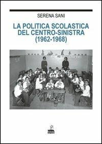 La politica scolastica del centro-sinistra (1962-1968) - Serena Sani - Libro Morlacchi 2000, Storia dell'educazione e letter. infanzia | Libraccio.it
