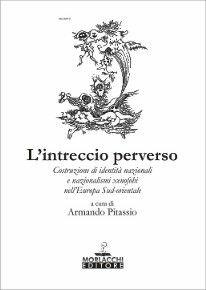 L' intreccio perverso. Costruzione di identità regionali e nazionalismi xenofobi nell'Europa sud-orientale  - Libro Morlacchi 2001, Ricerca/Storia | Libraccio.it