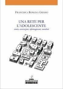 Una rete per l'adolescente. Scuola, associazioni, informazioni, consultori - Francesca Romana Grasso - Libro Morlacchi 2001, Ricerca/pedagogia | Libraccio.it