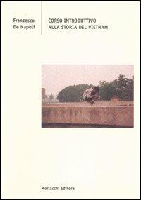 Corso introduttivo alla storia del Vietnam - Francesco De Napoli - Libro Morlacchi 2002, University Press. Saggi. Storia | Libraccio.it