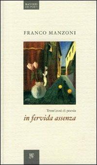 In fervida assenza. Trent'anni di poesia - Franco Manzoni - Libro Raccolto 2016 | Libraccio.it