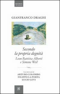 Secondo la propria degnità. Leon Battista Alberti e Simone Weil - Gianfranco Draghi - Libro Raccolto 2012 | Libraccio.it