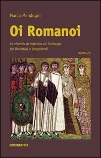 Oi romanoi. La vicenda di Marcello ed Iselberga fra bizantini e longobardi - Marco Mendogni - Libro Editografica 2008, Storiografia | Libraccio.it