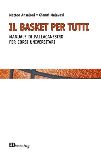 Il basket per tutti. Manuale di pallacanestro per corsi universitari - Matteo Ansaloni, Gianni Malavasi - Libro Editografica 2014 | Libraccio.it
