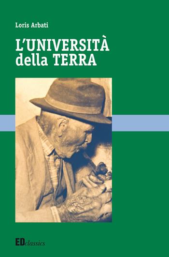 L' università della terra - Loris Arbati - Libro Editografica 2016, EDclassics | Libraccio.it