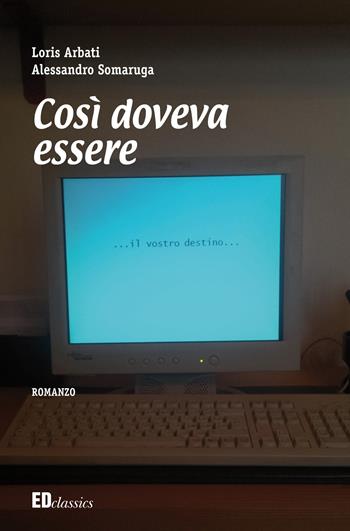 Così doveva essere - Loris Arbati, Alessandro Somaruga - Libro Editografica 2016, EDclassics | Libraccio.it