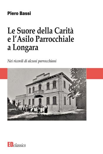 Le Suore della Carità e l'asilo parrocchiale a Longara. Nuova ediz. - Piero Bassi - Libro Editografica 2019 | Libraccio.it