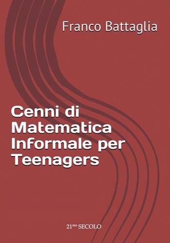 Cenni di matematica informale per teenagers - Franco Battaglia - Libro 21/mo Secolo 2022 | Libraccio.it