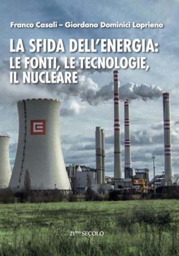 La sfida dell'energia: le fonti, le tecnologie, il nucleare - Franco Casali, Giordano Dominici Loprieno - Libro 21/mo Secolo 2022 | Libraccio.it