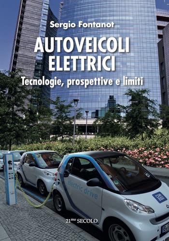 Autoveicoli elettrici. Tecnologie, prospettive e limiti - Sergio Fontanot - Libro 21/mo Secolo 2023 | Libraccio.it