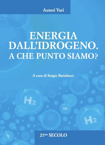 Energia dall'idrogeno. A che punto siamo?  - Libro 21/mo Secolo 2023 | Libraccio.it