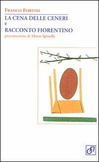 La cena delle ceneri e racconto fiorentino - Franco Fortini - Libro Otto/Novecento 2009, Adularia Minima | Libraccio.it