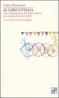 Al Giro d'Italia. Vasco Pratolini al 38° Giro d'Italia (14 maggio-5 giugno 1955) - Vasco Pratolini - Libro Otto/Novecento 2010, Adularia Minima | Libraccio.it