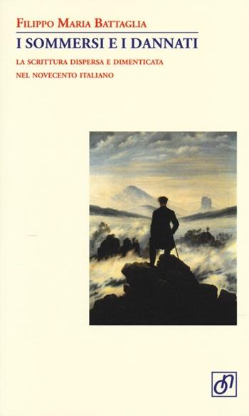 I sommersi e i dannati. La scrittura dispersa e dimenticata nel Novecento italiano - Filippo Maria Battaglia - Libro Otto/Novecento 2013, Adularia Minima | Libraccio.it