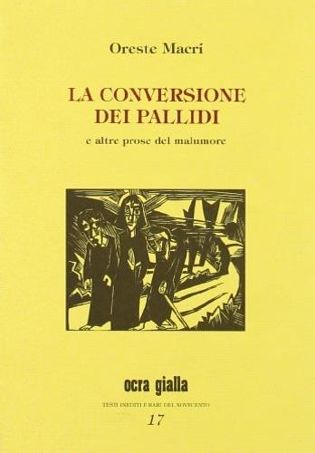 La conversione dei pallidi e altre prose del malumore - Oreste Macrì - Libro Via del Vento 2007, Ocra gialla | Libraccio.it