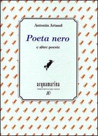 Poeta nero e altre poesie - Antonin Artaud - Libro Via del Vento 2002, Acquamarina | Libraccio.it