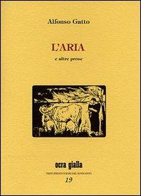L' aria e altre prose - Alfonso Gatto - Libro Via del Vento 2007, Ocra gialla | Libraccio.it