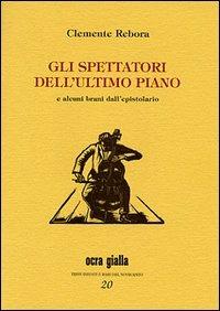 Gli spettatori dell'ultimo piano e alcuni brani dell'epistolario - Clemente Rebora - Libro Via del Vento 2007, Ocra gialla | Libraccio.it