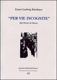 Per vie incognite. Dal diario di Davos - Ernst Ludwig Kirchner - Libro Via del Vento 2003, I quaderni di Via del Vento | Libraccio.it