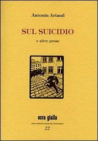 Sul suicidio e altre prose - Antonin Artaud - Libro Via del Vento 2002, Ocra gialla | Libraccio.it