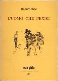 L' uomo che pende - Thierry Metz - Libro Via del Vento 2007, Ocra gialla | Libraccio.it