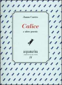Calice e altre poesie - Juana Castro - Libro Via del Vento 2010, Acquamarina | Libraccio.it