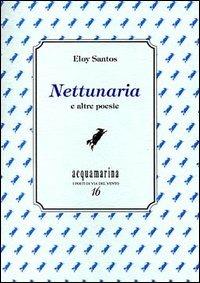Nettunaria e altre poesie - Eloy Santos - Libro Via del Vento 2002, Acquamarina | Libraccio.it