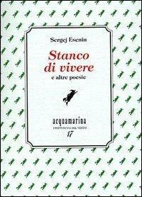 Stanco di vivere e altre poesie - Sergej Esenin - Libro Via del Vento 2002, Acquamarina | Libraccio.it