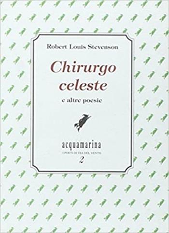 Chirurgo celeste e altre poesie - Robert Louis Stevenson - Libro Via del Vento 2002, Acquamarina | Libraccio.it