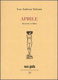 Aprile. Memorie su Rilke - Lou Andreas-Salomé - Libro Via del Vento 2003, Ocra gialla | Libraccio.it