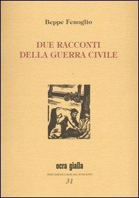 Due racconti della guerra civile - Beppe Fenoglio - Libro Via del Vento 2004, Ocra gialla | Libraccio.it
