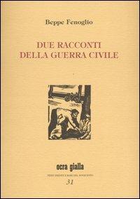 Due racconti della guerra civile - Beppe Fenoglio - Libro Via del Vento 2004, Ocra gialla | Libraccio.it