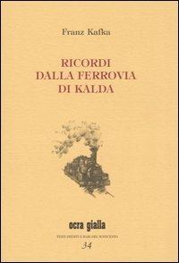 Ricordi dalla ferrovia di Kalda. Ediz. numerata - Franz Kafka - Libro Via del Vento 2005, Ocra gialla | Libraccio.it