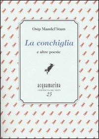 La conchiglia e altre poesie - Osip Mandel'štam - Libro Via del Vento 2005, Acquamarina | Libraccio.it