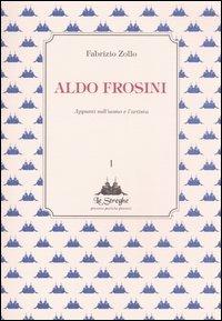 Aldo Frosini. Appunti sull'uomo e l'artista - Fabrizio Zollo - Libro Via del Vento 2010, Le Streghe | Libraccio.it