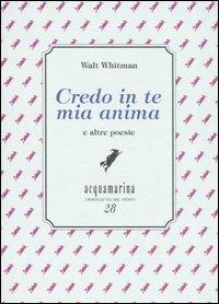 Credo in te mia anima e altre poesie - Walt Whitman - Libro Via del Vento 2006, Acquamarina | Libraccio.it