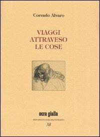 Viaggi attraverso le cose. Ediz. numerata - Corrado Alvaro - Libro Via del Vento 2007, Ocra gialla | Libraccio.it