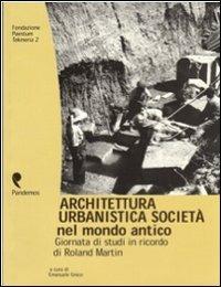 Architettura, urbanistica, società nel mondo antico. Giornata di studi in onore di Roland Martin  - Libro Pandemos 2001, Tekmeria | Libraccio.it
