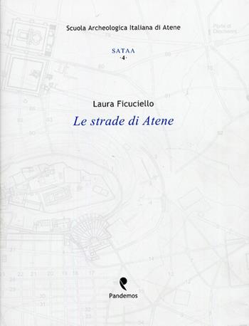 Le strade di Atene - Laura Ficuciello - Libro Pandemos 2008, Studi di archeo. e topog. Atene e Attica | Libraccio.it