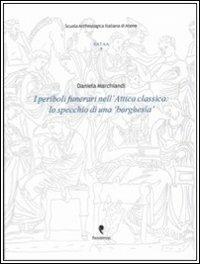 I periboli funerari nell'Attica classica. Lo specchio di una «borghesia». Con CD-ROM - Daniela Marchiandi - Libro Pandemos 2011, Studi di archeo. e topog. Atene e Attica | Libraccio.it